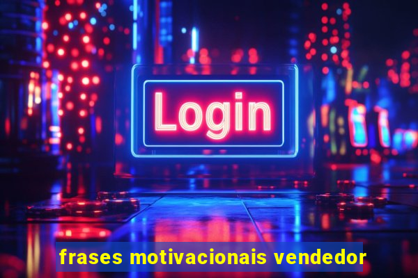 frases motivacionais vendedor